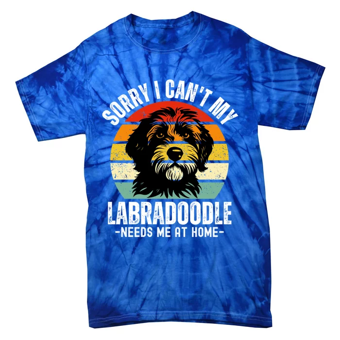 Funny Labradoodle I CanT My Labradoodle Needs Me At Home Gift Tie-Dye T-Shirt