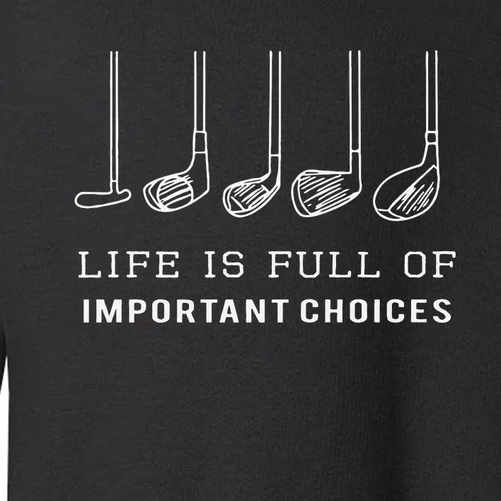 Funny Life Is Full Of Important Choices Golf Clubs Design Toddler Sweatshirt