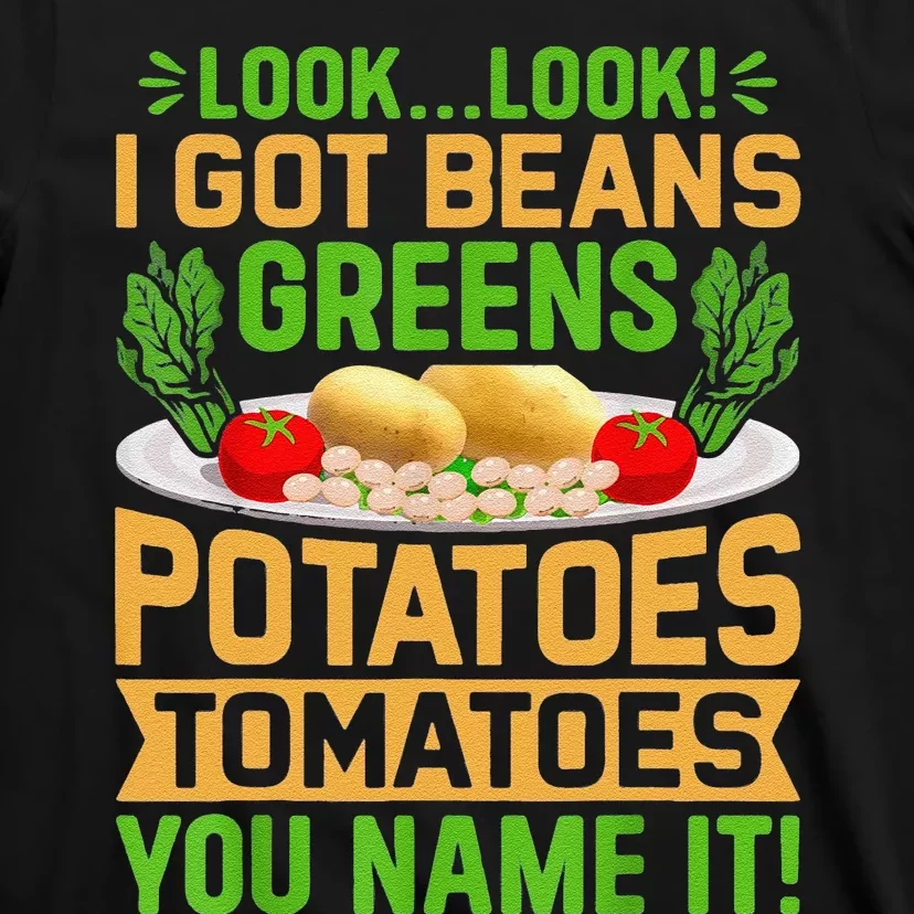 Funny Look Look I Got Beans Greens Potatoes Tomatoes You Name It T-Shirt