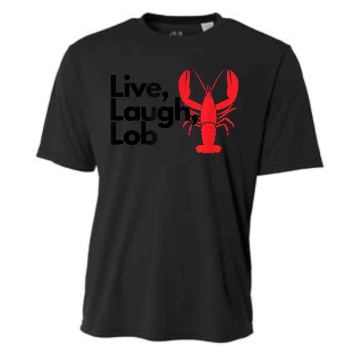 Funny Live Laugh Lob Lobster Lover Fisherman Seafood Maine Cooling Performance Crew T-Shirt