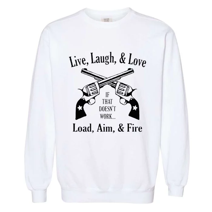 Funny live laugh love  Doesn't work  load aim fire Garment-Dyed Sweatshirt