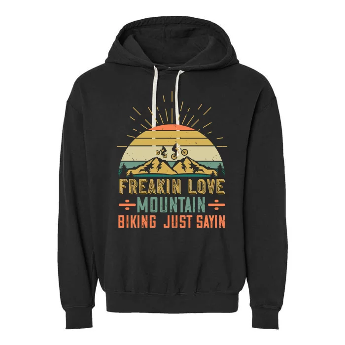 Freakin Love Mountain Biking Just Sayin Mountain Biking Garment-Dyed Fleece Hoodie