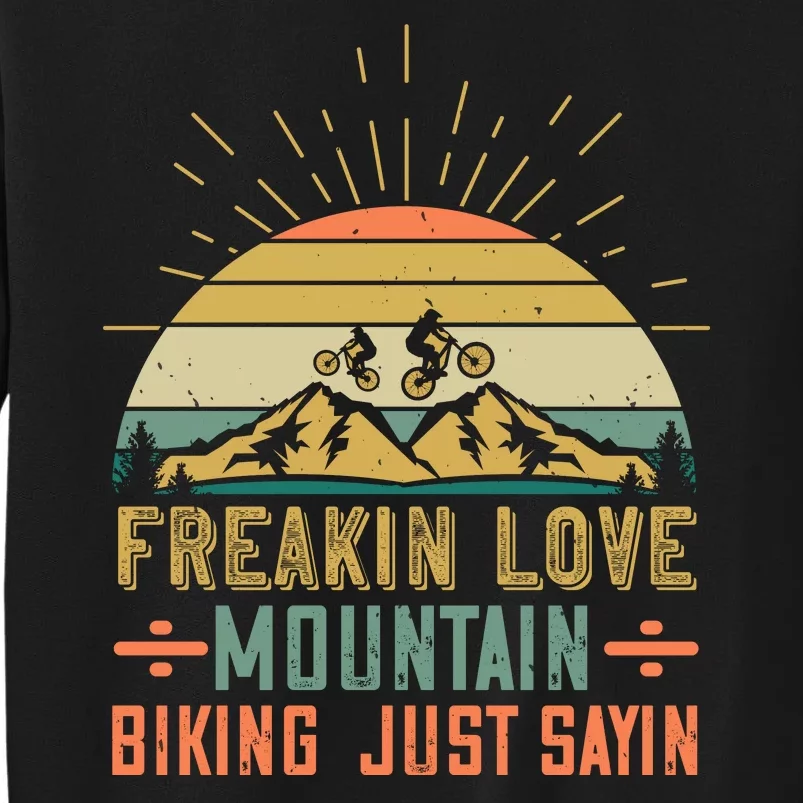 Freakin Love Mountain Biking Just Sayin Mountain Biking Tall Sweatshirt