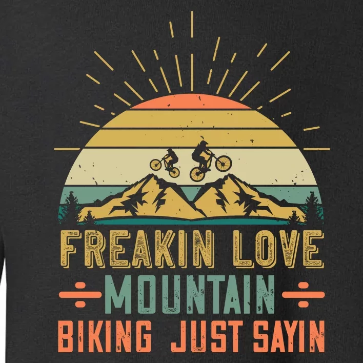 Freakin Love Mountain Biking Just Sayin Mountain Biking Toddler Sweatshirt