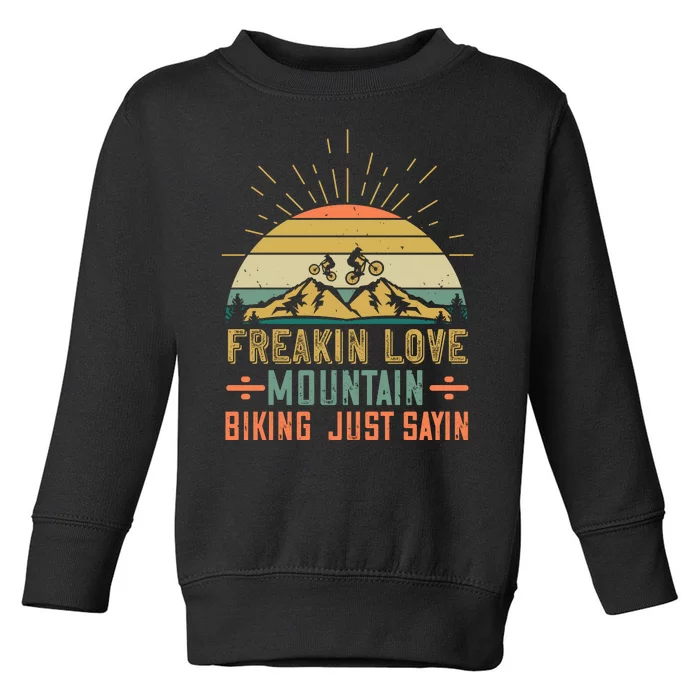 Freakin Love Mountain Biking Just Sayin Mountain Biking Toddler Sweatshirt