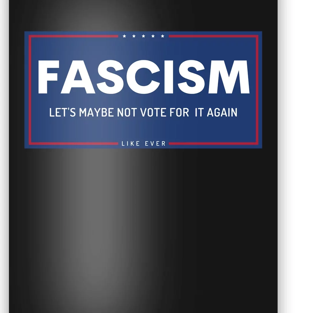 Fascism Let's Maybe Not Vote For It Again Anti Trump Poster