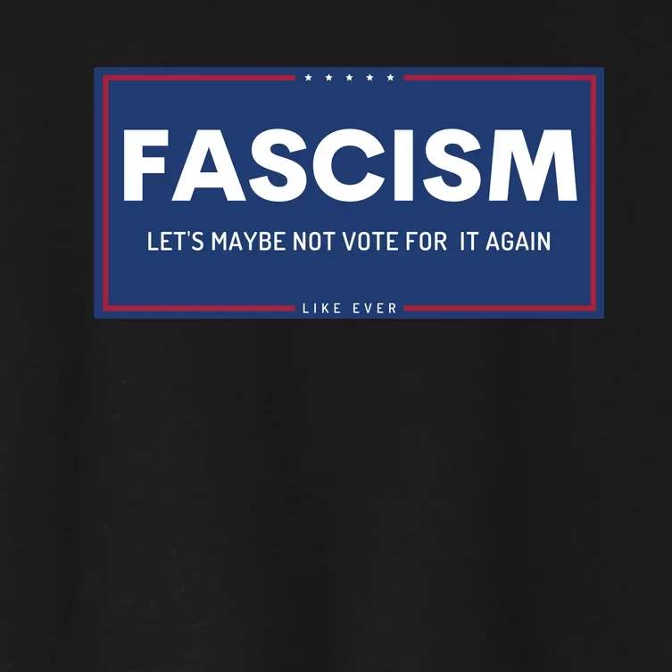 Fascism Let's Maybe Not Vote For It Again Anti Trump Women's Crop Top Tee