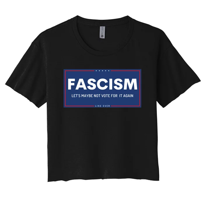 Fascism Let's Maybe Not Vote For It Again Anti Trump Women's Crop Top Tee