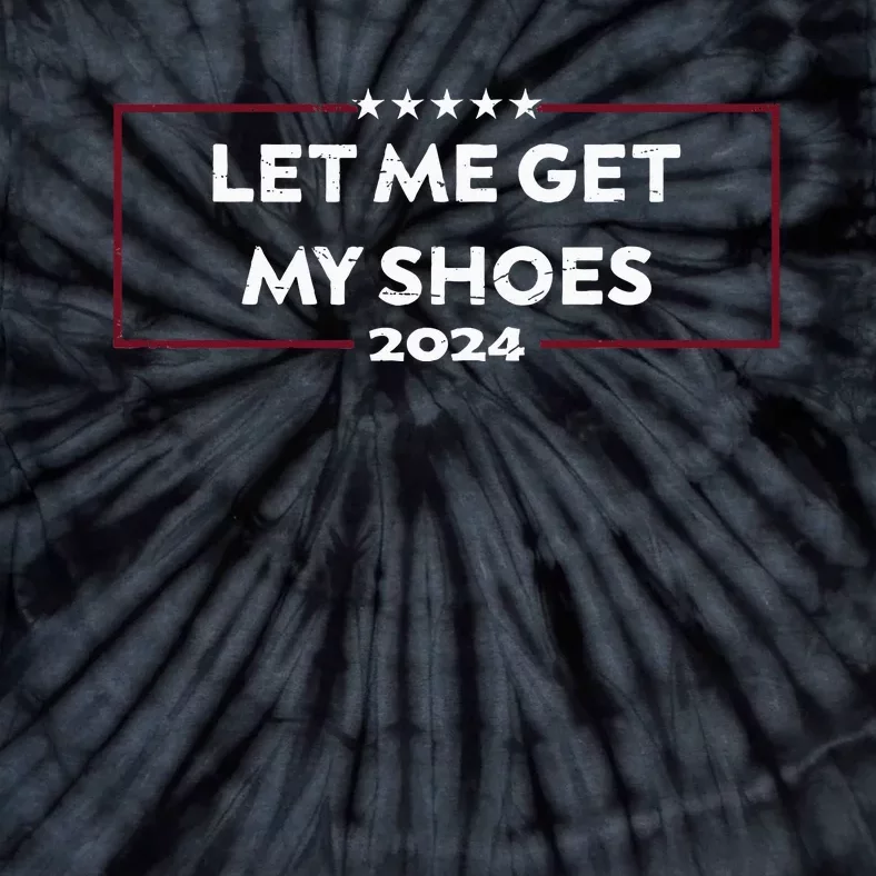 Funny Let Me Get My Shoes Tie-Dye T-Shirt