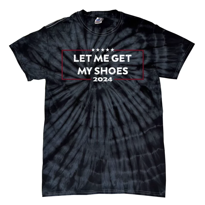 Funny Let Me Get My Shoes Tie-Dye T-Shirt