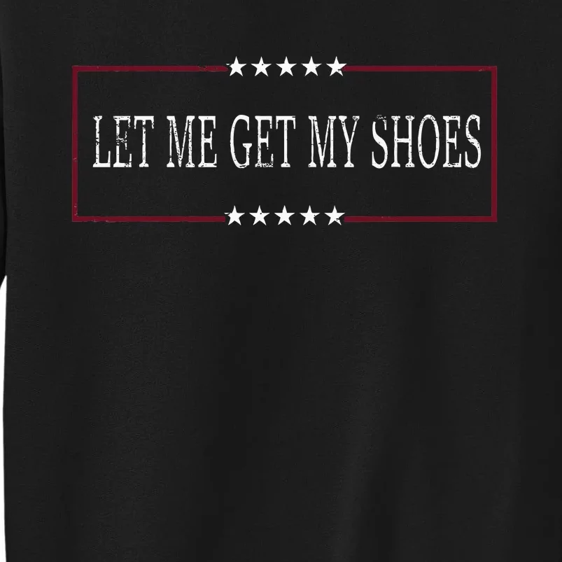 Funny Let Me Get My Shoes Sweatshirt