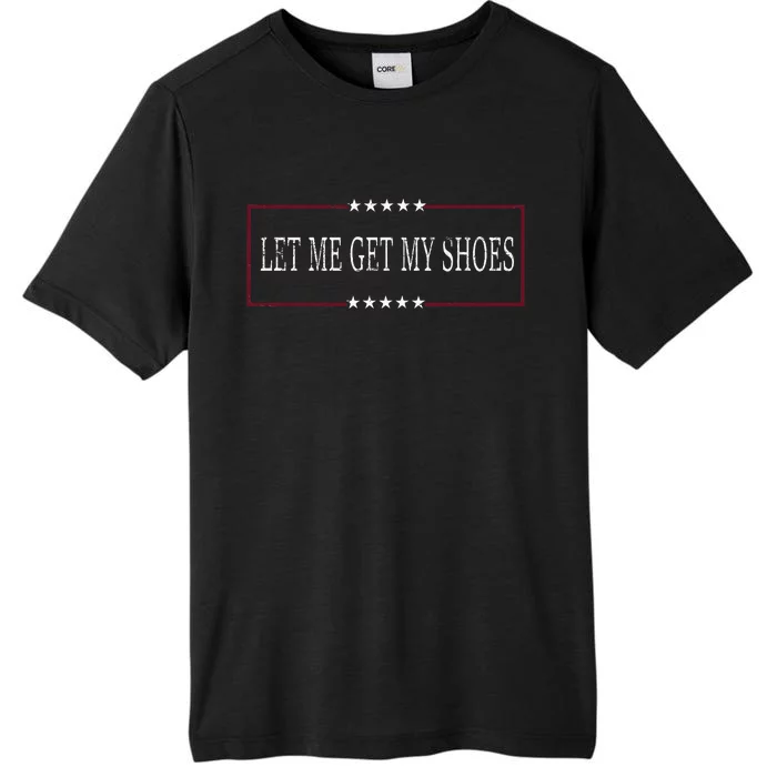 Funny Let Me Get My Shoes ChromaSoft Performance T-Shirt