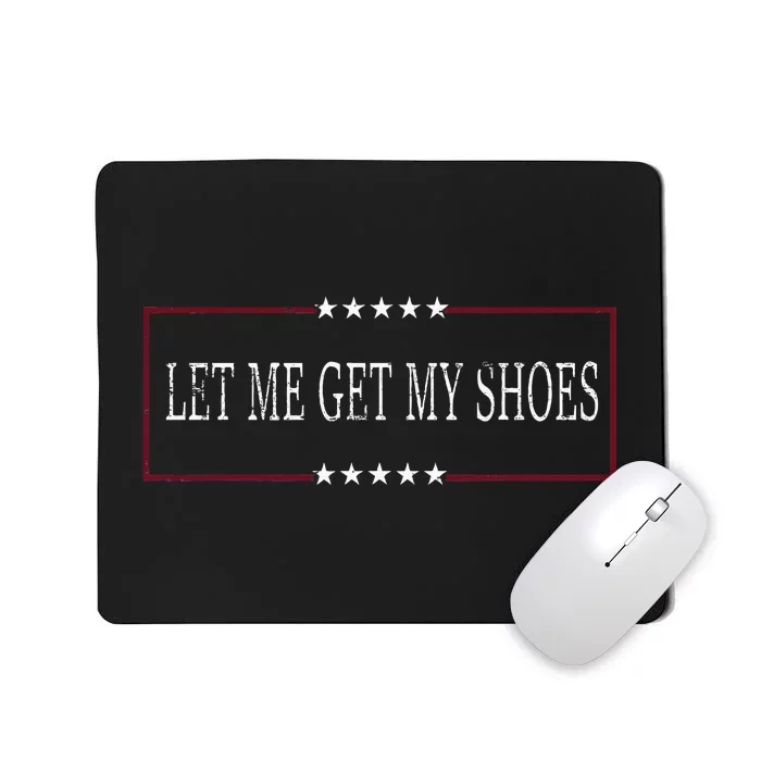 Funny Let Me Get My Shoes Mousepad