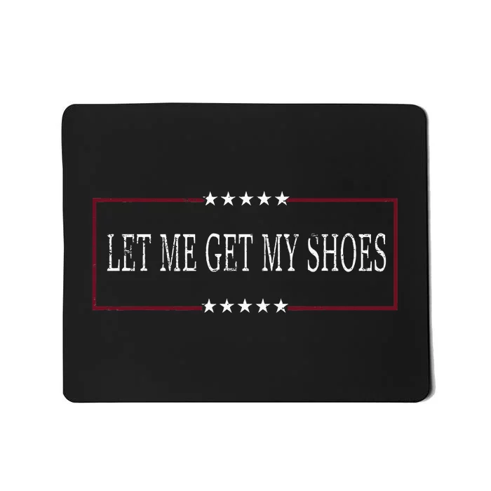 Funny Let Me Get My Shoes Mousepad