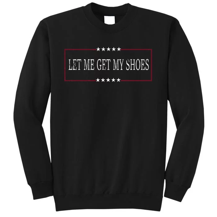 Funny Let Me Get My Shoes Tall Sweatshirt