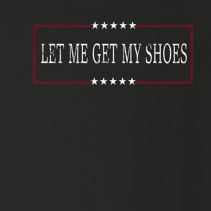 Funny Let Me Get My Shoes Toddler Long Sleeve Shirt