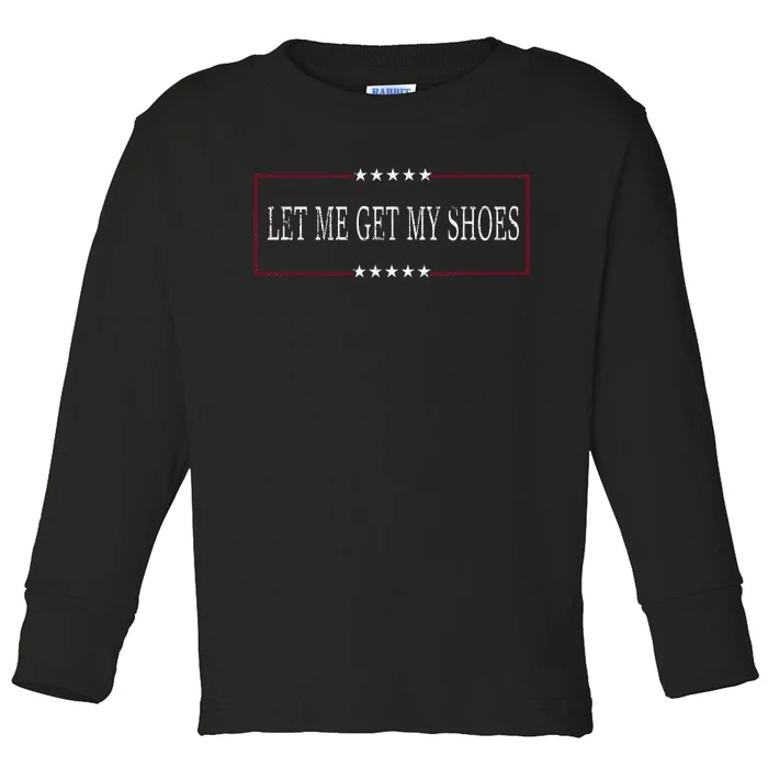 Funny Let Me Get My Shoes Toddler Long Sleeve Shirt