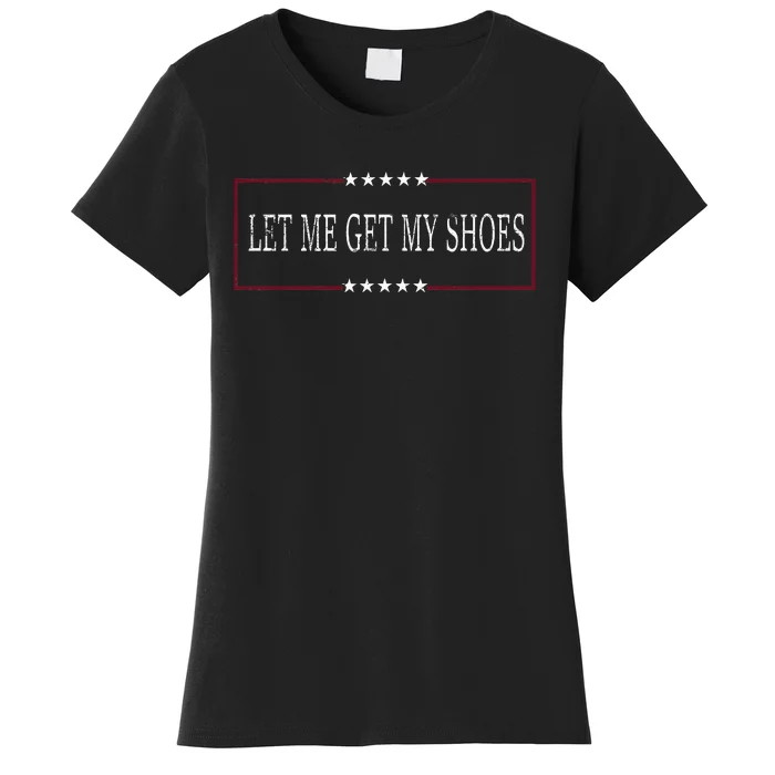 Funny Let Me Get My Shoes Women's T-Shirt