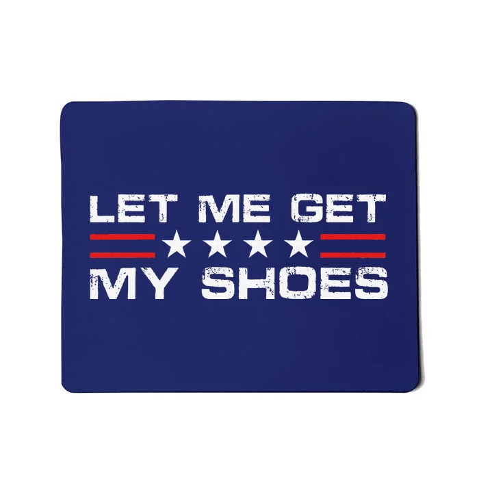 Funny Let Me Get My Shoes Mousepad