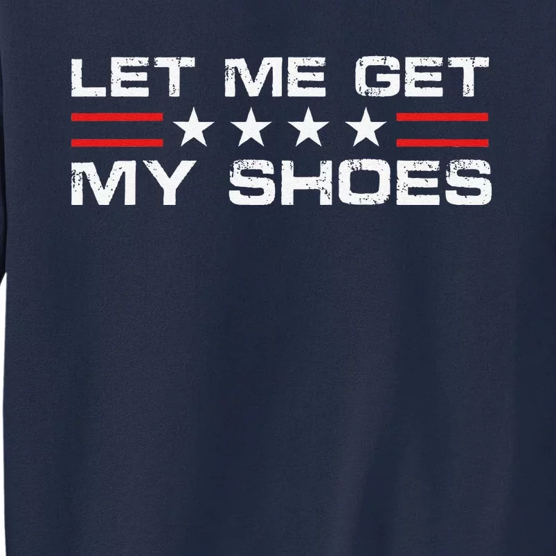 Funny Let Me Get My Shoes Tall Sweatshirt