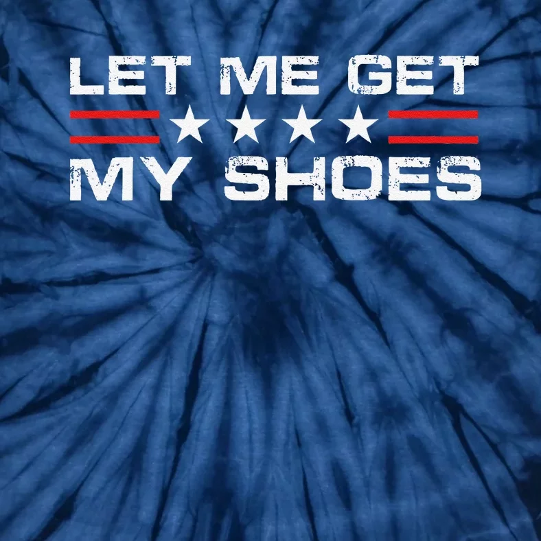 Funny Let Me Get My Shoes Tie-Dye T-Shirt