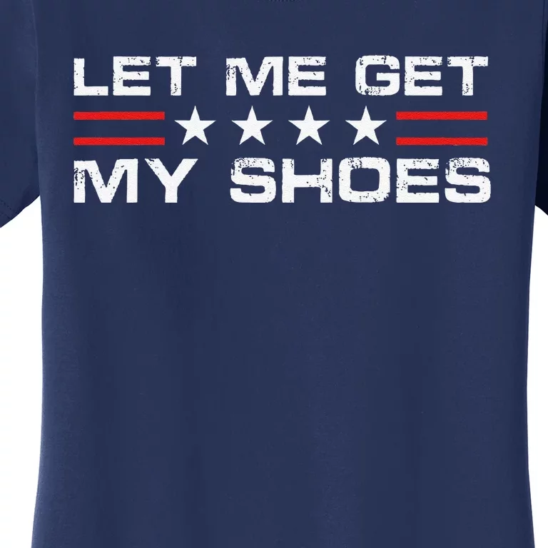 Funny Let Me Get My Shoes Women's T-Shirt