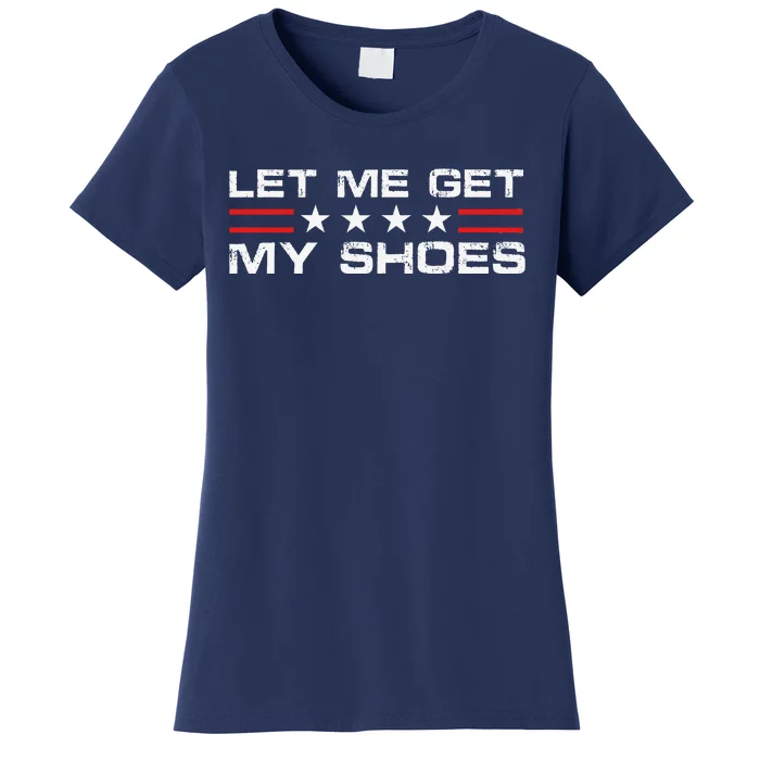 Funny Let Me Get My Shoes Women's T-Shirt