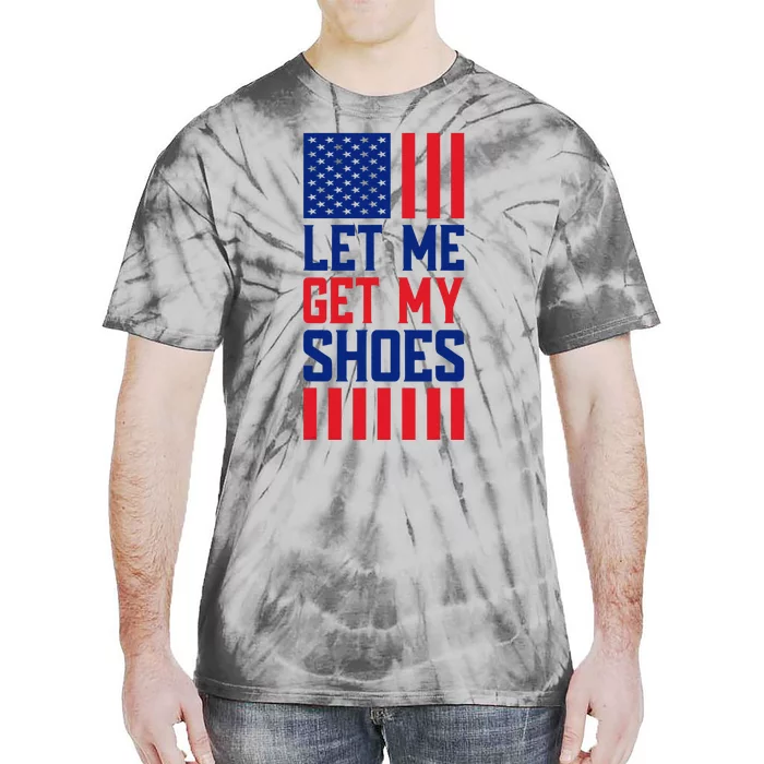 Funny Let Me Get My Shoes Tie-Dye T-Shirt