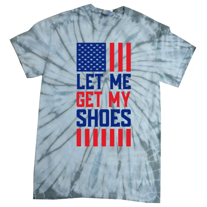 Funny Let Me Get My Shoes Tie-Dye T-Shirt