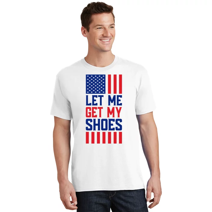 Funny Let Me Get My Shoes T-Shirt