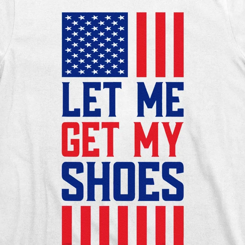 Funny Let Me Get My Shoes T-Shirt