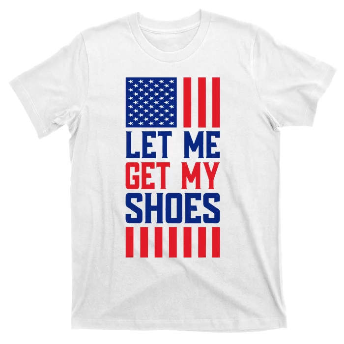 Funny Let Me Get My Shoes T-Shirt