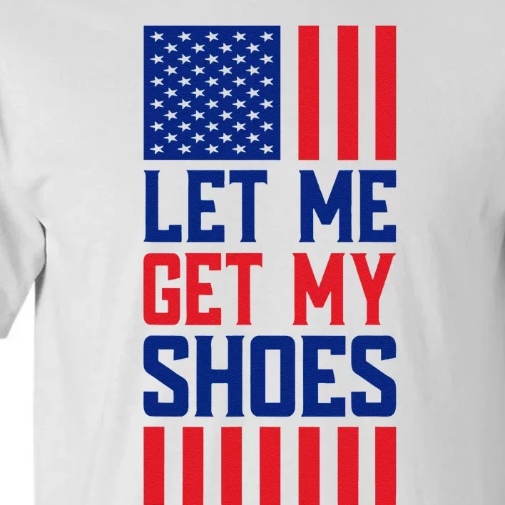 Funny Let Me Get My Shoes Tall T-Shirt