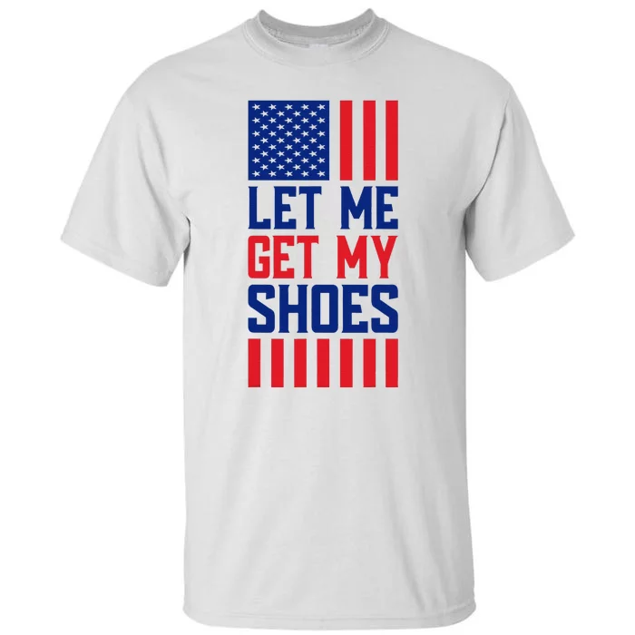 Funny Let Me Get My Shoes Tall T-Shirt