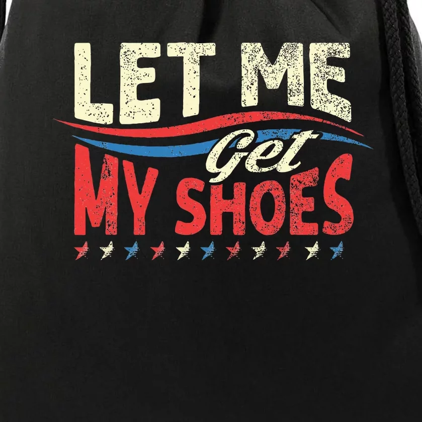 Funny Let Me Get My Shoes Drawstring Bag