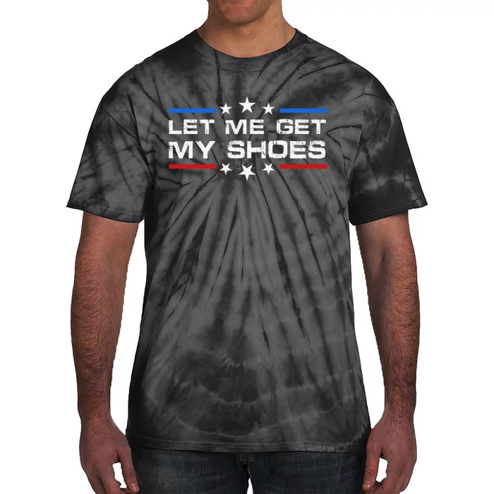 Funny Let Me Get My Shoes Tie-Dye T-Shirt