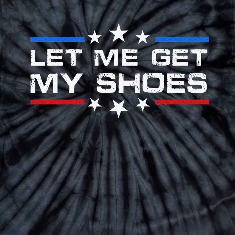 Funny Let Me Get My Shoes Tie-Dye T-Shirt