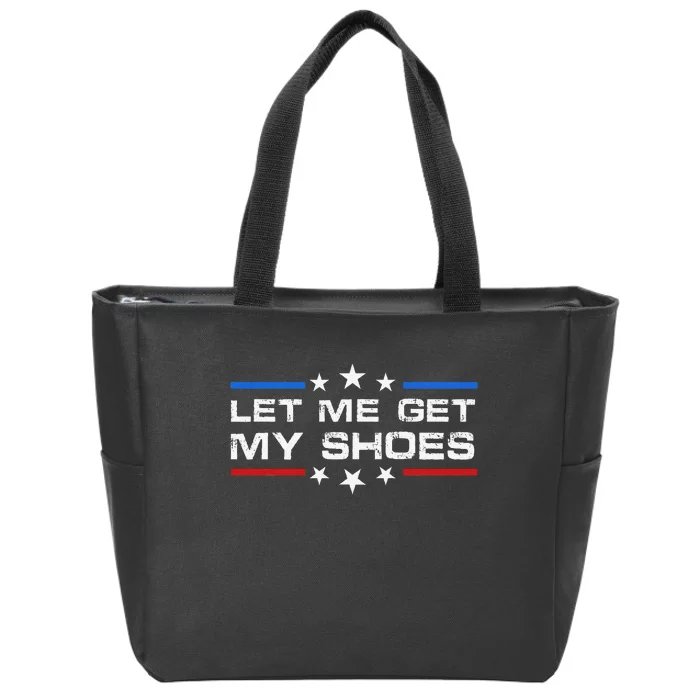 Funny Let Me Get My Shoes Zip Tote Bag