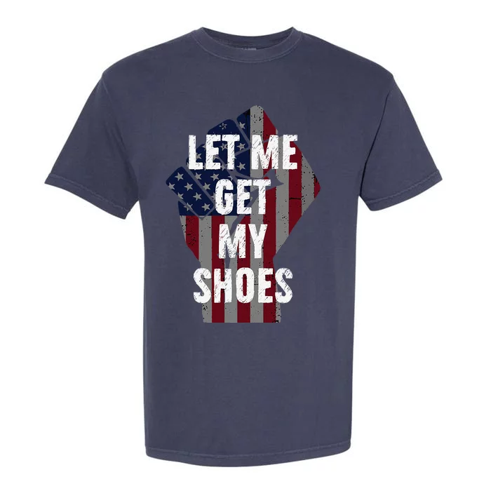 Funny Let Me Get My Shoes Garment-Dyed Heavyweight T-Shirt