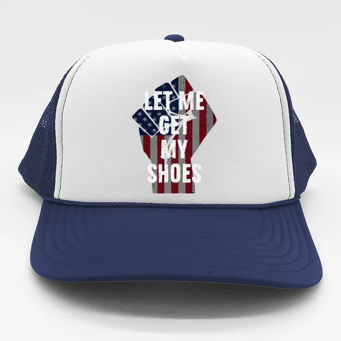 Funny Let Me Get My Shoes Trucker Hat