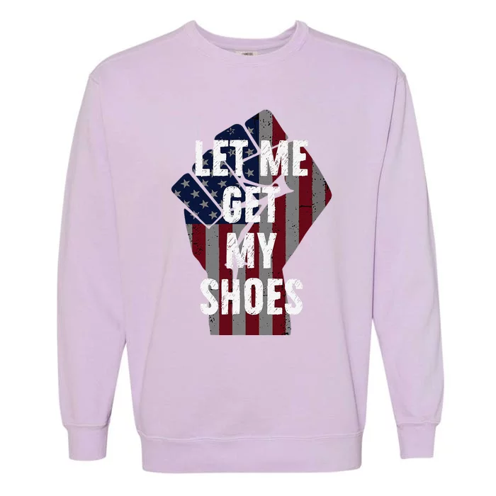 Funny Let Me Get My Shoes Garment-Dyed Sweatshirt