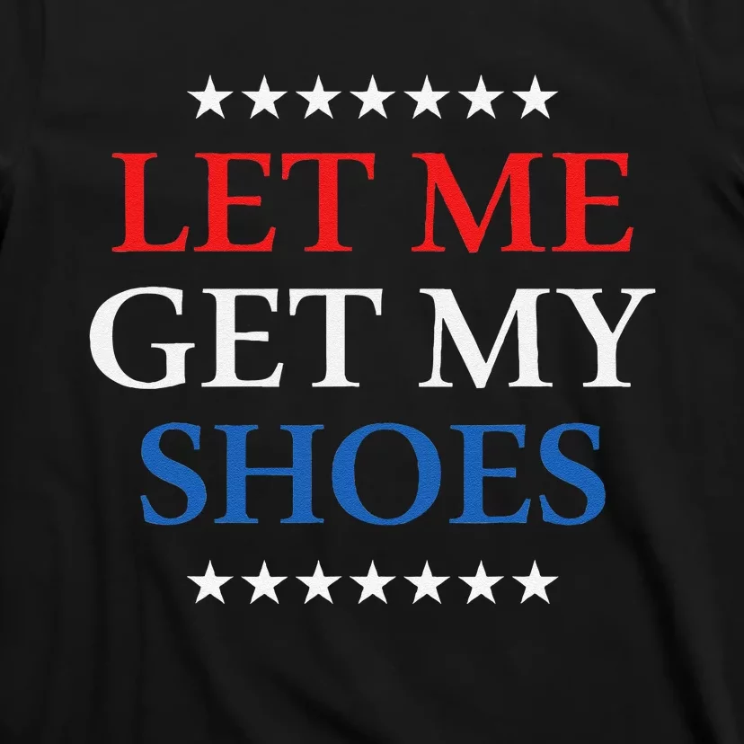 Funny Let Me Get My Shoes T-Shirt