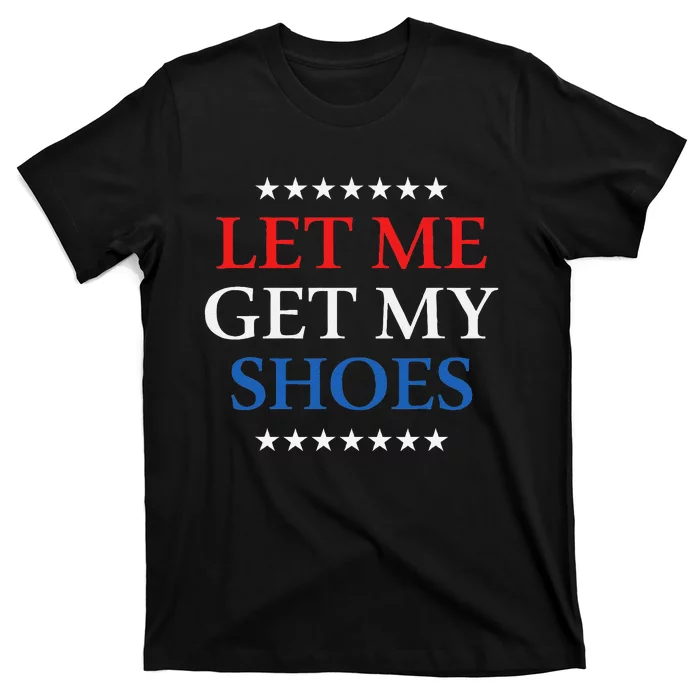 Funny Let Me Get My Shoes T-Shirt