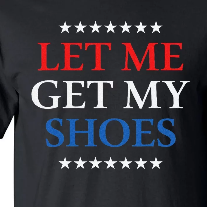 Funny Let Me Get My Shoes Tall T-Shirt