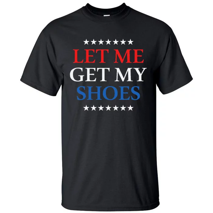 Funny Let Me Get My Shoes Tall T-Shirt