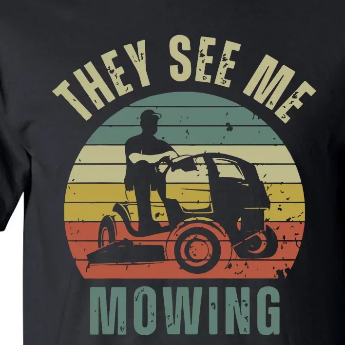 Funny Lawn Mowing They See Me Mowing Fathers Day Gift Dad Joke Tall T-Shirt