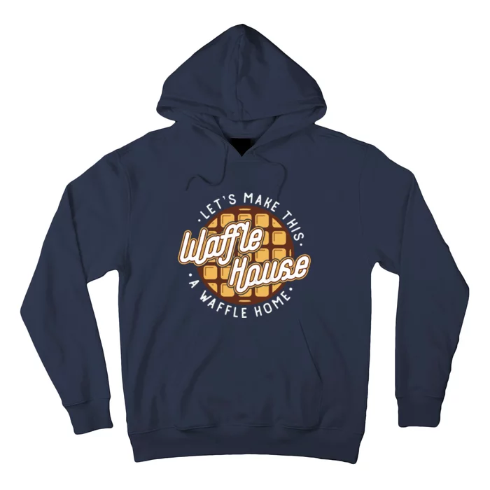 Funny Lets Make This Waffle Houses A Waffle Home Waffles Hoodie