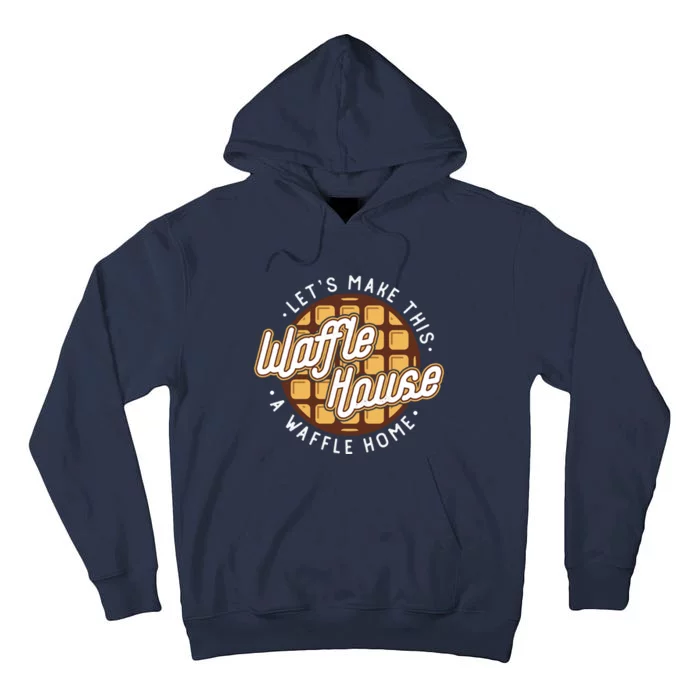 Funny Lets Make This Waffle Houses A Waffle Home Waffles Tall Hoodie