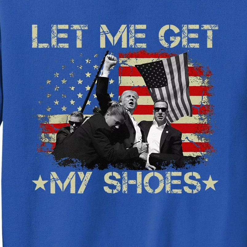 Funny Let Me Get My Shoes Gift Tall Sweatshirt