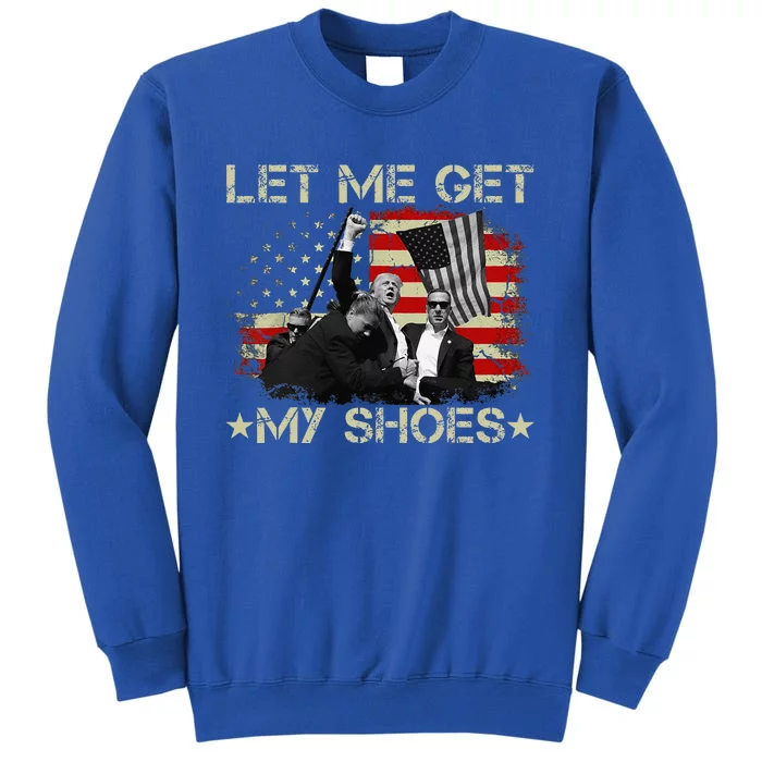 Funny Let Me Get My Shoes Gift Tall Sweatshirt